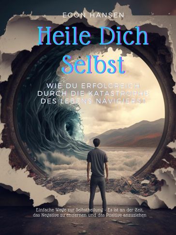 Heile Dich Selbst: Wie du erfolgreich durch die Katastrophe des Lebens navigierst - Egon Hansen