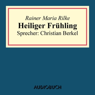 Heiliger Frühling - Rainer Maria Rilke