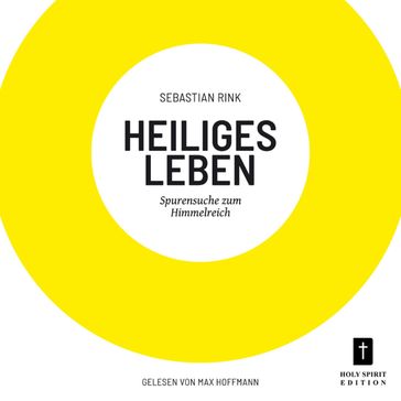 Heiliges Leben - Spurensuche zum Himmelreich (ungekürzt) - Sebastian Rink