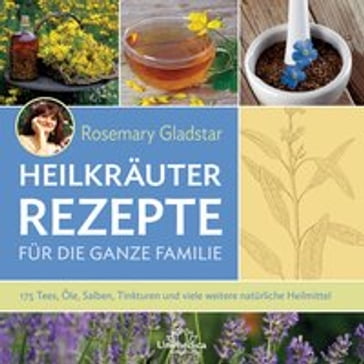 Heilkräuter - Rezepte für die ganze Familie - Rosemary Gladstar