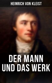 Heinrich von Kleist: Der Mann und das Werk