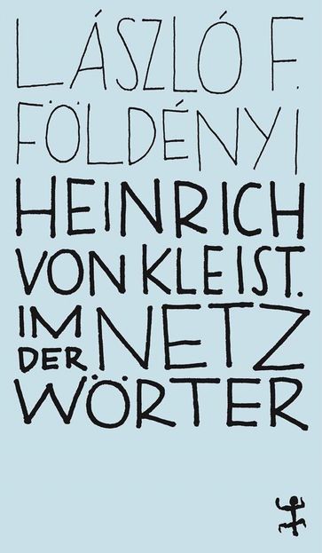 Heinrich von Kleist. Im Netz der Wörter - László F. Foldényi