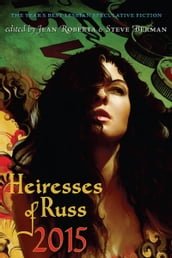Heiresses of Russ 2015: The Year s Best Lesbian Speculative Fiction