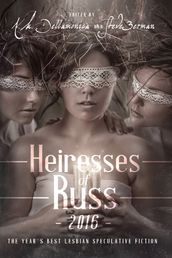 Heiresses of Russ 2016: The Year s Best Lesbian Speculative Fiction