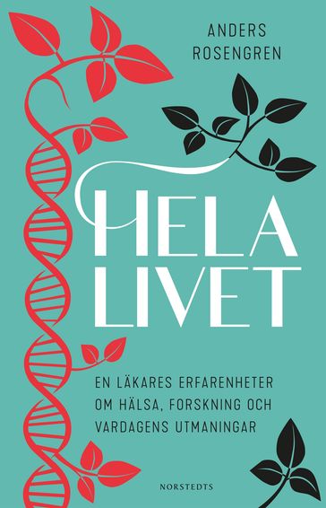 Hela livet : en läkares erfarenheter om hälsa, forskning och vardagens utmaningar - Anders Rosengren