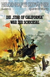 Heldenhafte Seemänner #11: Die STAR OF CALIFORNIA war ihr Schicksal