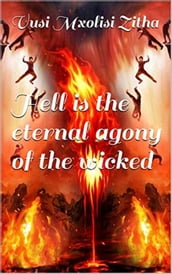 Hell is the eternal agony of the wicked