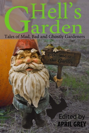 Hell's Garden: Mad, Bad and Ghostly Gardeners - April Grey