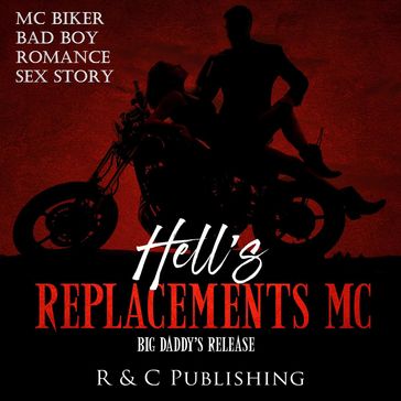 Hell's Replacements MC: Big Daddy's Release - MC Biker Bad Boy Romance Sex Story - R & C Publishing