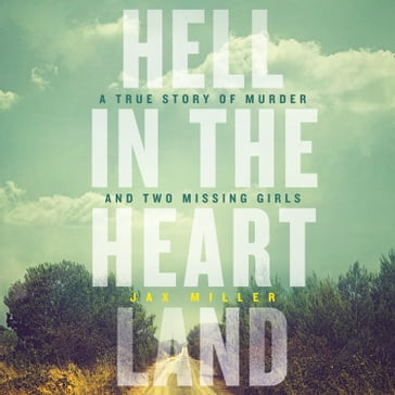Hell in the Heartland: A heart-breaking true crime story of murder and two missing girls - Jax Miller