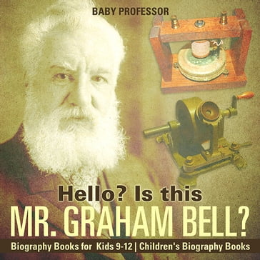 Hello? Is This Mr. Graham Bell? - Biography Books for Kids 9-12   Children's Biography Books - Baby Professor