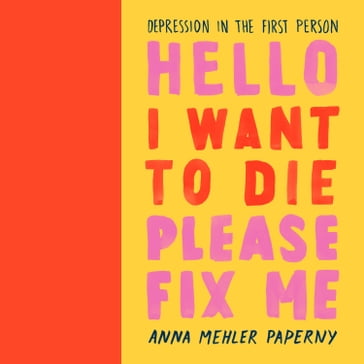 Hello I Want to Die Please Fix Me - Anna Mehler Paperny
