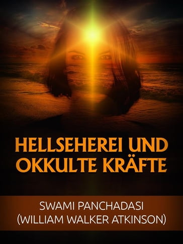Hellseherei und okkulte Kräfte (Übersetzt) - William Walker Atkinson - Swami Panchadasi