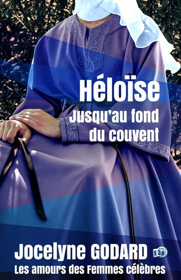 Héloïse, jusqu'au fond du couvent - Jocelyne Godard
