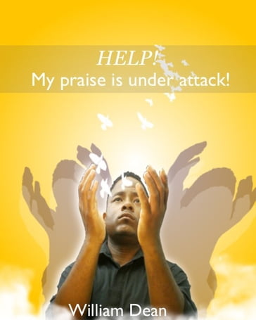Help! My Praise is Under Attack - William Dean