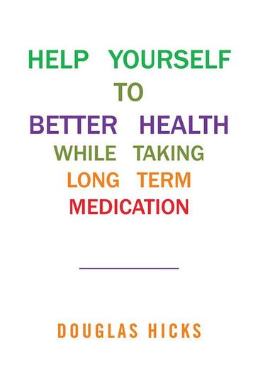Help Yourself to Better Health While Taking Long Term Medication - Douglas Hicks