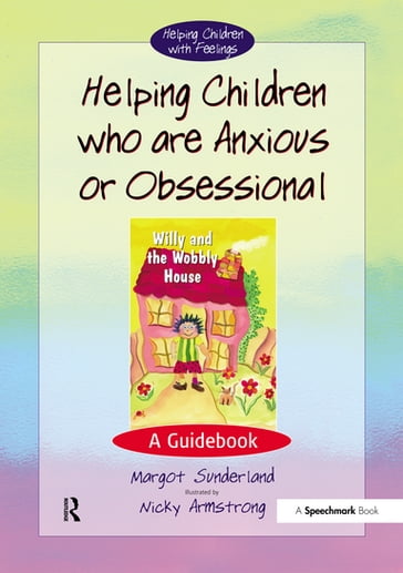 Helping Children Who are Anxious or Obsessional - Margot Sunderland