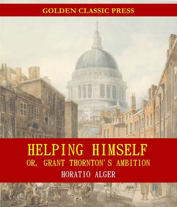 Helping Himself; Or, Grant Thornton's Ambition - Horatio Alger