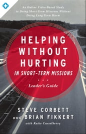 Helping Without Hurting in Short-Term Missions Leader s Guide