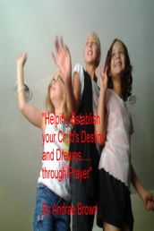 Helping to Establish your Child s Destiny and Dreams... through Prayer
