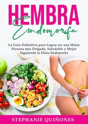 Hembra Endomorfa: La Guía Definitiva para Lograr ser una Mejor Persona más Delgada, Saludable y Mejor Siguiendo la Dieta Endomorfa