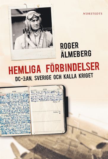 Hemliga förbindelser : DC-3:an, Sverige och kalla kriget - Roger Älmeberg