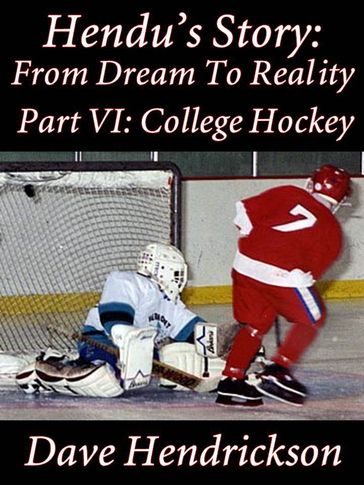 Hendu's Story: From Dream To Reality, Part VI: College Hockey - David H. Hendrickson