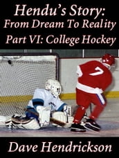 Hendu s Story: From Dream To Reality, Part VI: College Hockey