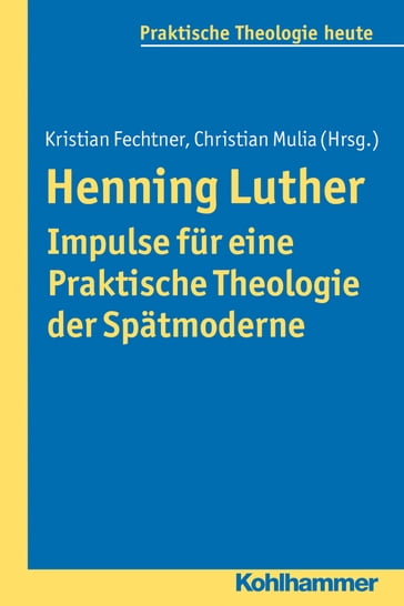 Henning Luther - Impulse für eine Praktische Theologie der Spätmoderne - Albert Gerhards - Gottfried Bitter - Helga Kohler-Spiegel - Isabelle Noth - Kristian Fechtner - Ottmar Fuchs - Thomas Klie - Ulrike Wagner-Rau