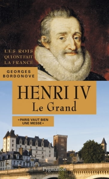 Henri IV, 1589-1610. Le Grand - Georges Bordonove