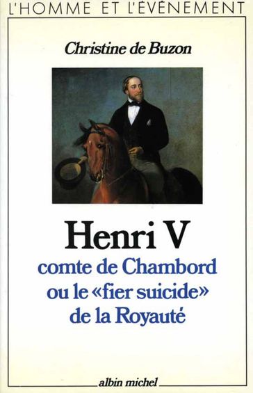 Henri V, comte de Chambord, ou le « Fier Suicide » de la royauté - Christine de Buzon