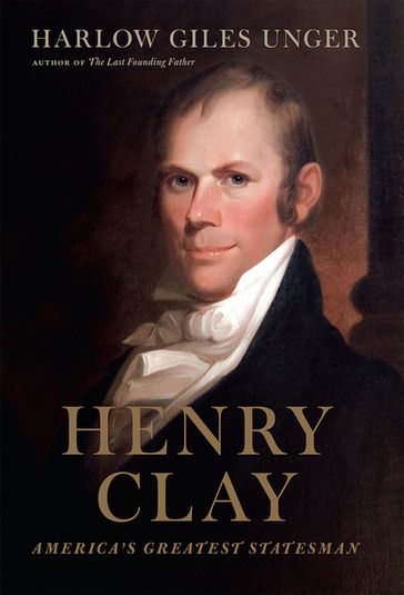 Henry Clay - Harlow Giles Unger