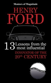 Henry Ford: 13 Lessons From The Most Influential Innovator Of The 20th Century