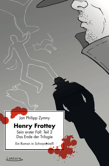 Henry Frottey - Sein erster Fall: Teil 2 - Das Ende der Trilogie: Ein Roman in Schwarzweiß - Jan Philipp Zymny