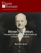 Henry Goldman: Goldman Sachs and the Beginning of Investment Banking