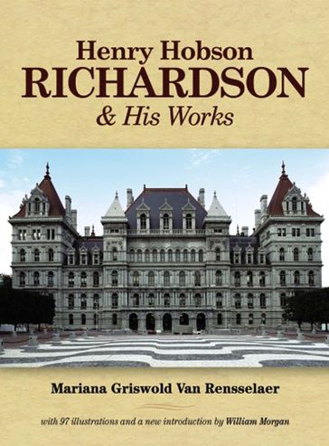 Henry Hobson Richardson and His Works - Mariana Griswold Van Rensselaer