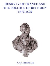 Henry IV of France and the Politics of Religion 1572 - 1596, Volume 1 & 2