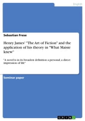 Henry James   The Art of Fiction  and the application of his theory in  What Maisie knew 