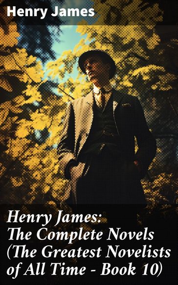 Henry James: The Complete Novels (The Greatest Novelists of All Time  Book 10) - James Henry