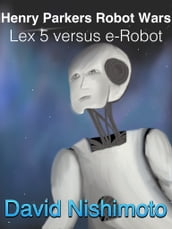 Henry Parker s Robot Wars: Lex 5 Versus E-Robot
