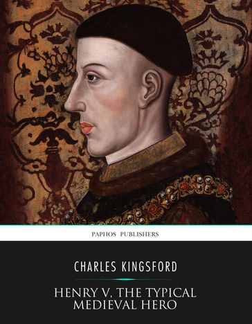 Henry V, the Typical Medieval Hero - Charles Kingsford