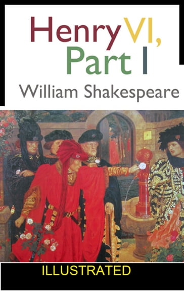 Henry VI, Part 1 ILLUSTRATED - William Shakespeare