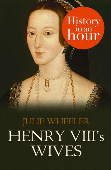 Henry VIII's Wives: History in an Hour - Julie Wheeler