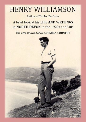 Henry Williamson, author of Tarka the Otter: A brief look at his Life and Writings in North Devon in the 1920s and '30s, the area known today as Tarka Country - Henry Williamson