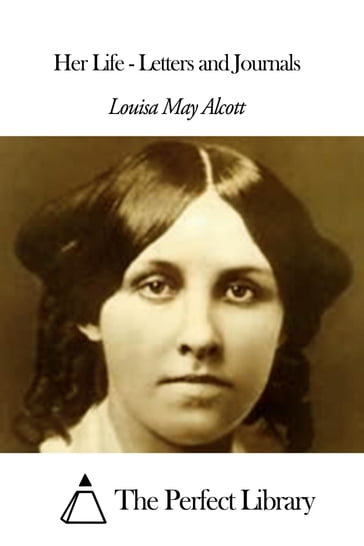 Her Life - Letters and Journals - Louisa May Alcott