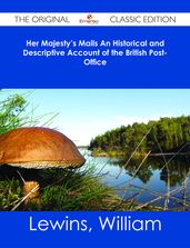 Her Majesty s Mails An Historical and Descriptive Account of the British Post-Office - The Original Classic Edition