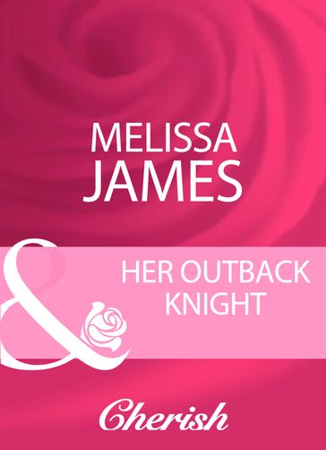 Her Outback Knight (Mills & Boon Cherish) - Melissa James