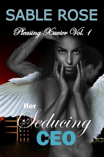 Her Seducing CEO (Pleasing Xavier Vol. 1) - Sable Rose
