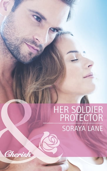 Her Soldier Protector (Mills & Boon Cherish) - Soraya Lane