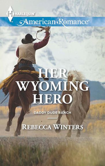 Her Wyoming Hero (Daddy Dude Ranch, Book 3) (Mills & Boon American Romance) - Rebecca Winters